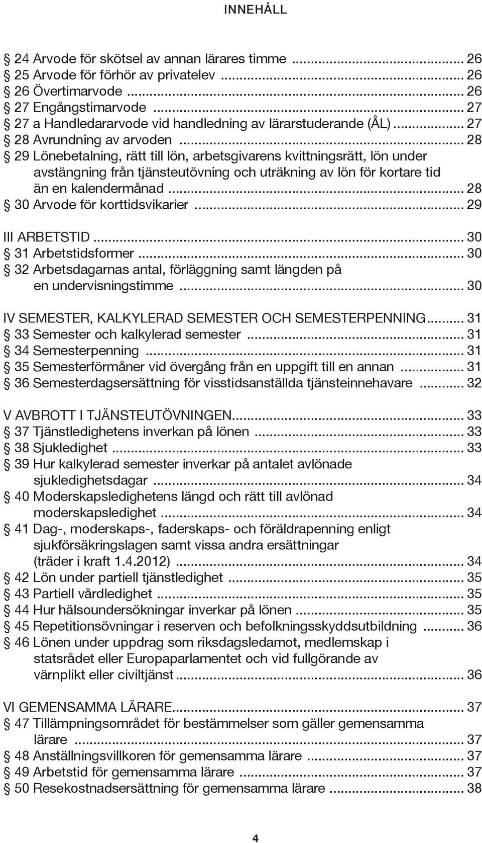 .. 28 29 Lönebetalning, rätt till lön, arbetsgivarens kvittningsrätt, lön under avstängning från tjänsteutövning och uträkning av lön för kortare tid än en kalendermånad.