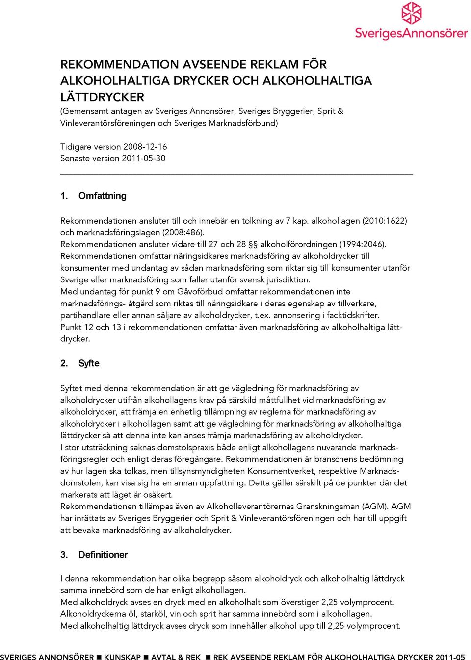 alkohollagen (2010:1622) och marknadsföringslagen (2008:486). Rekommendationen ansluter vidare till 27 och 28 alkoholförordningen (1994:2046).