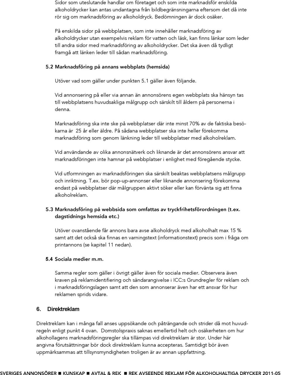På enskilda sidor på webbplatsen, som inte innehåller marknadsföring av alkoholdrycker utan exempelvis reklam för vatten och läsk, kan finns länkar som leder till andra sidor med marknadsföring av