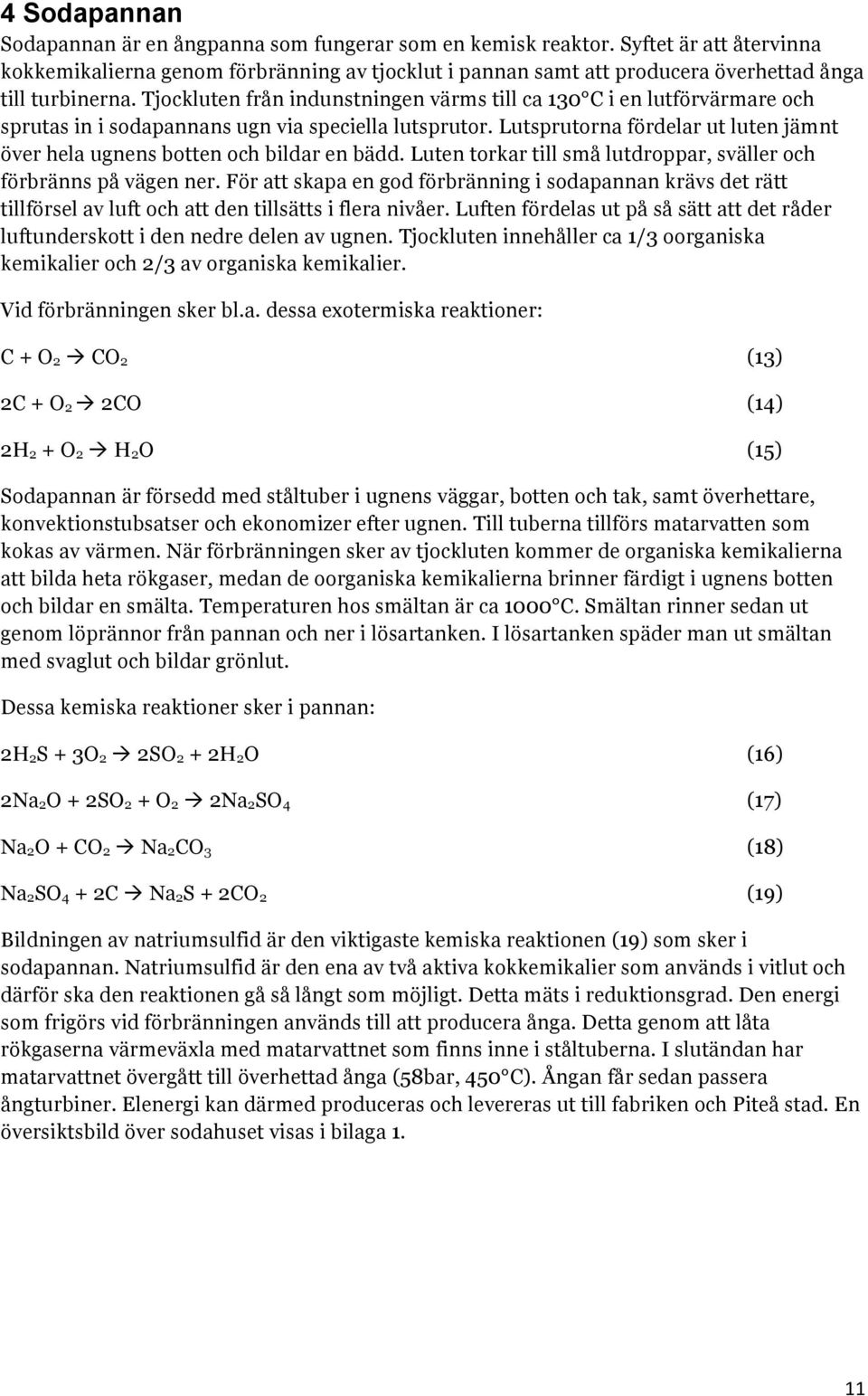 Tjockluten från indunstningen värms till ca 130 C i en lutförvärmare och sprutas in i sodapannans ugn via speciella lutsprutor.