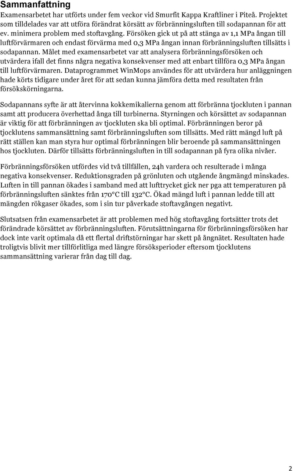 Försöken gick ut på att stänga av 1,1 MPa ångan till luftförvärmaren och endast förvärma med 0,3 MPa ångan innan förbränningsluften tillsätts i sodapannan.