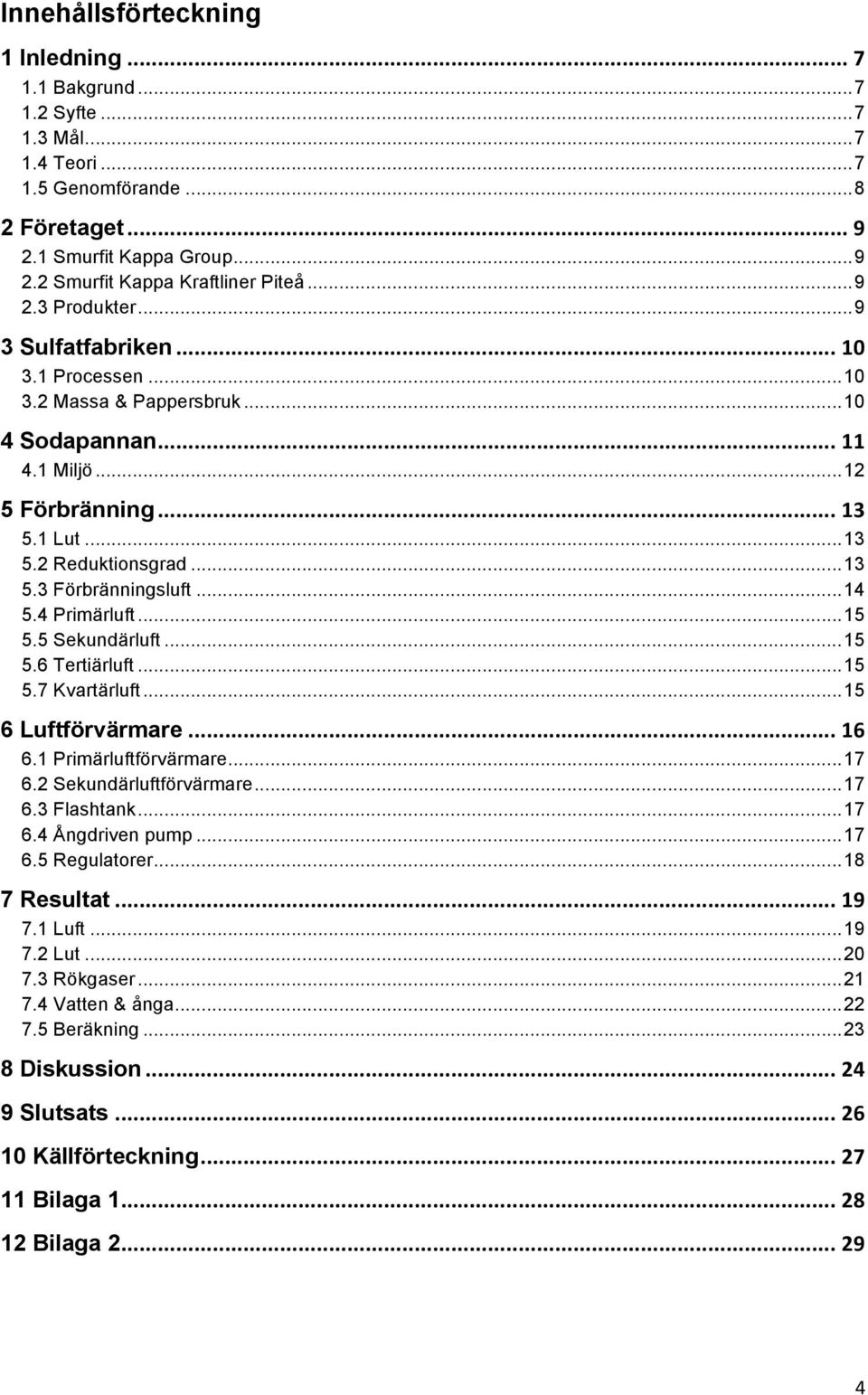 .. 14 5.4 Primärluft... 15 5.5 Sekundärluft... 15 5.6 Tertiärluft... 15 5.7 Kvartärluft... 15 6 Luftförvärmare... 16 6.1 Primärluftförvärmare... 17 6.2 Sekundärluftförvärmare... 17 6.3 Flashtank.