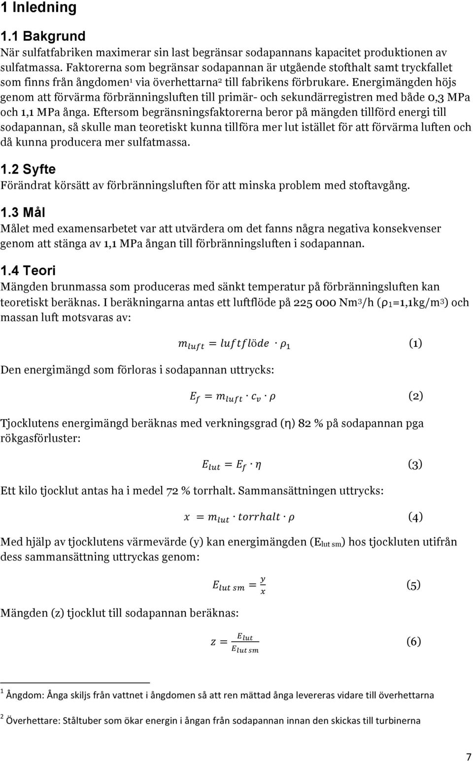 Energimängden höjs genom att förvärma förbränningsluften till primär- och sekundärregistren med både 0,3 MPa och 1,1 MPa ånga.