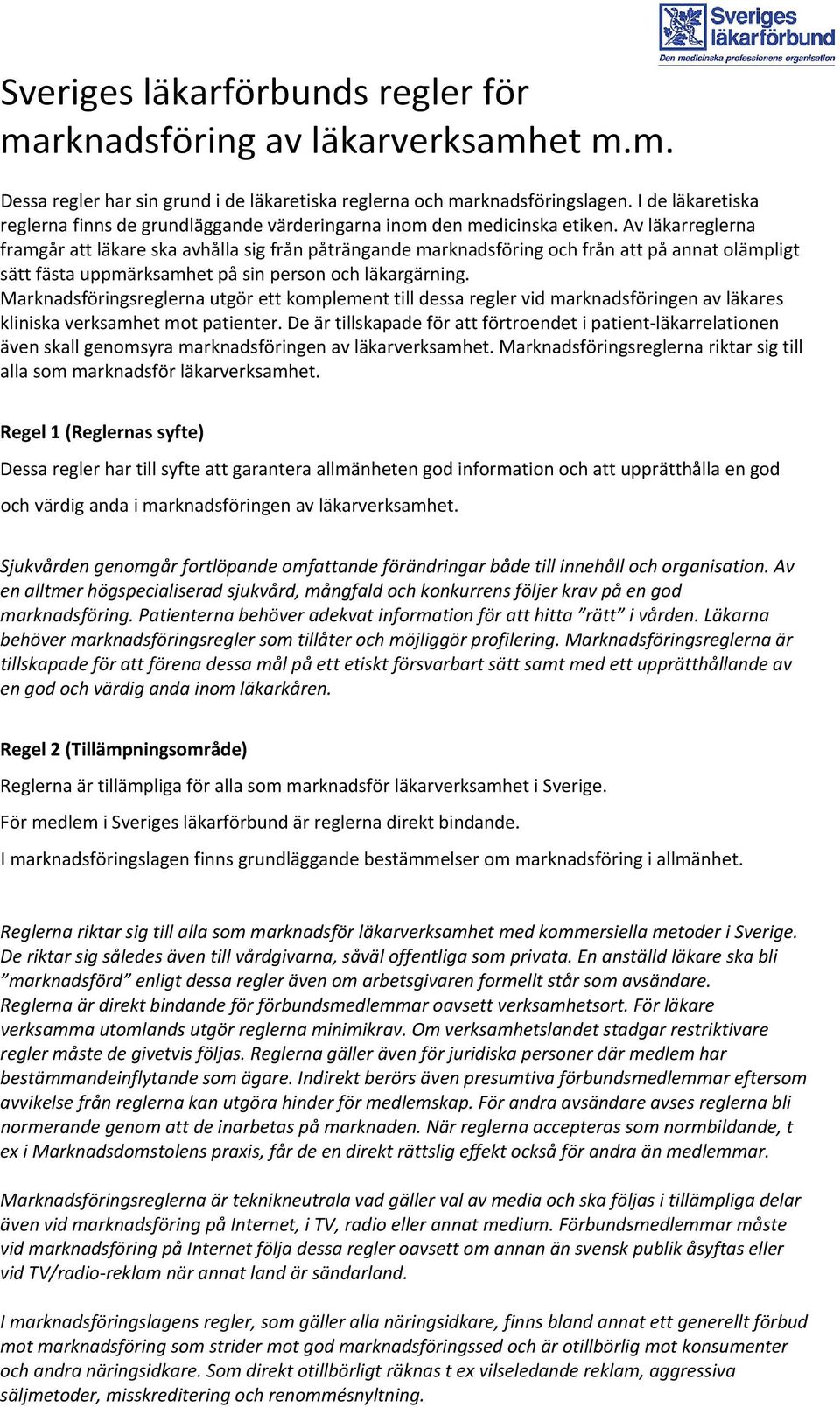 Av läkarreglerna framgår att läkare ska avhålla sig från påträngande marknadsföring och från att på annat olämpligt sätt fästa uppmärksamhet på sin person och läkargärning.