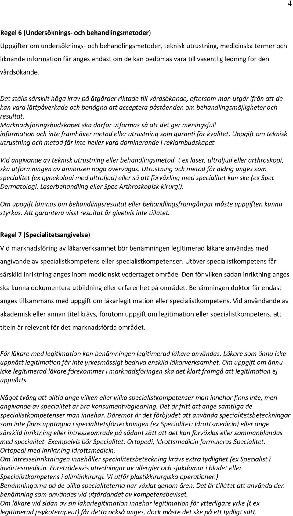 Det ställs särskilt höga krav på åtgärder riktade till vårdsökande, eftersom man utgår ifrån att de kan vara lättpåverkade och benägna att acceptera påståenden om behandlingsmöjligheter och resultat.