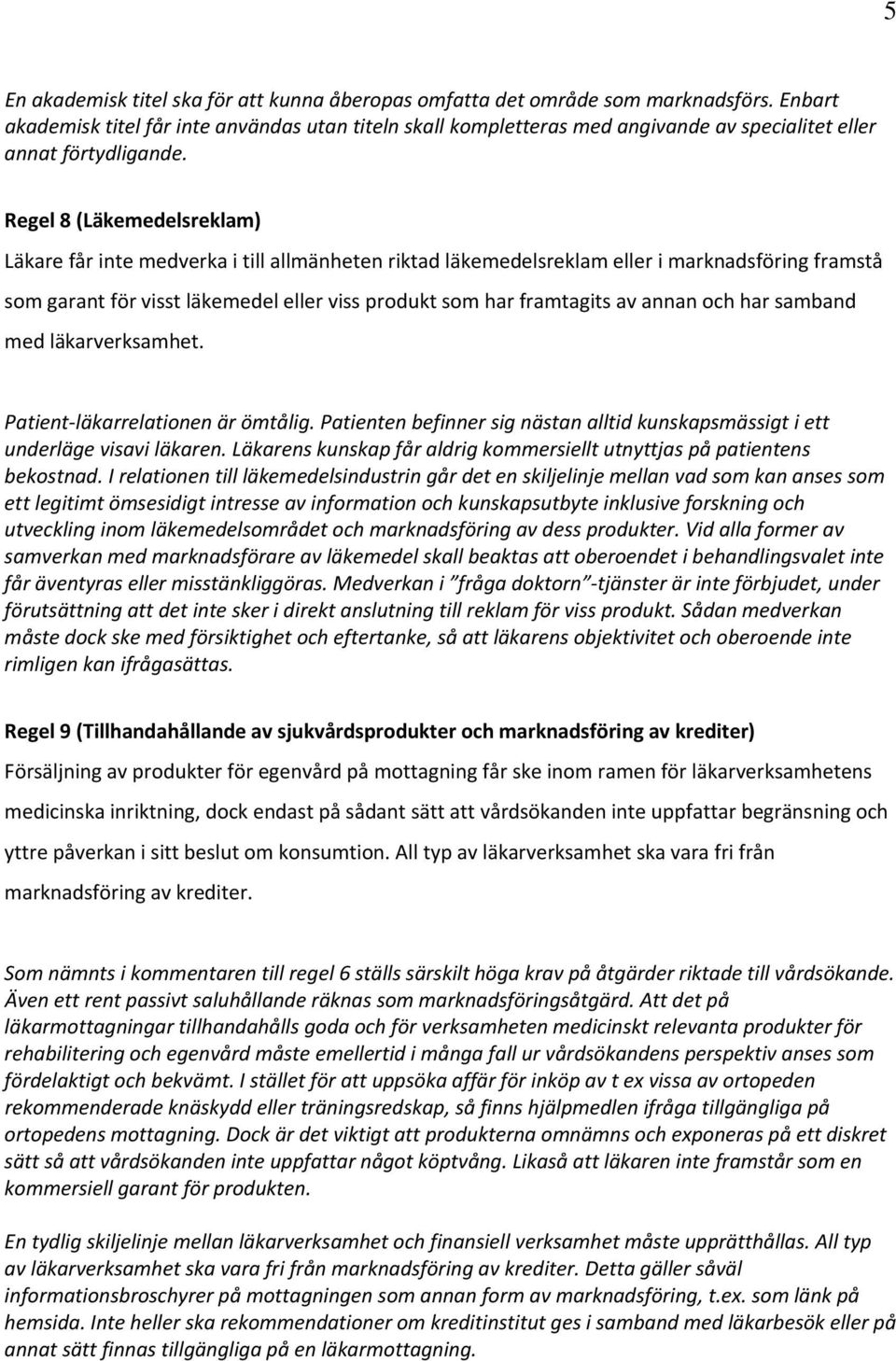 Regel 8 (Läkemedelsreklam) Läkare får inte medverka i till allmänheten riktad läkemedelsreklam eller i marknadsföring framstå som garant för visst läkemedel eller viss produkt som har framtagits av