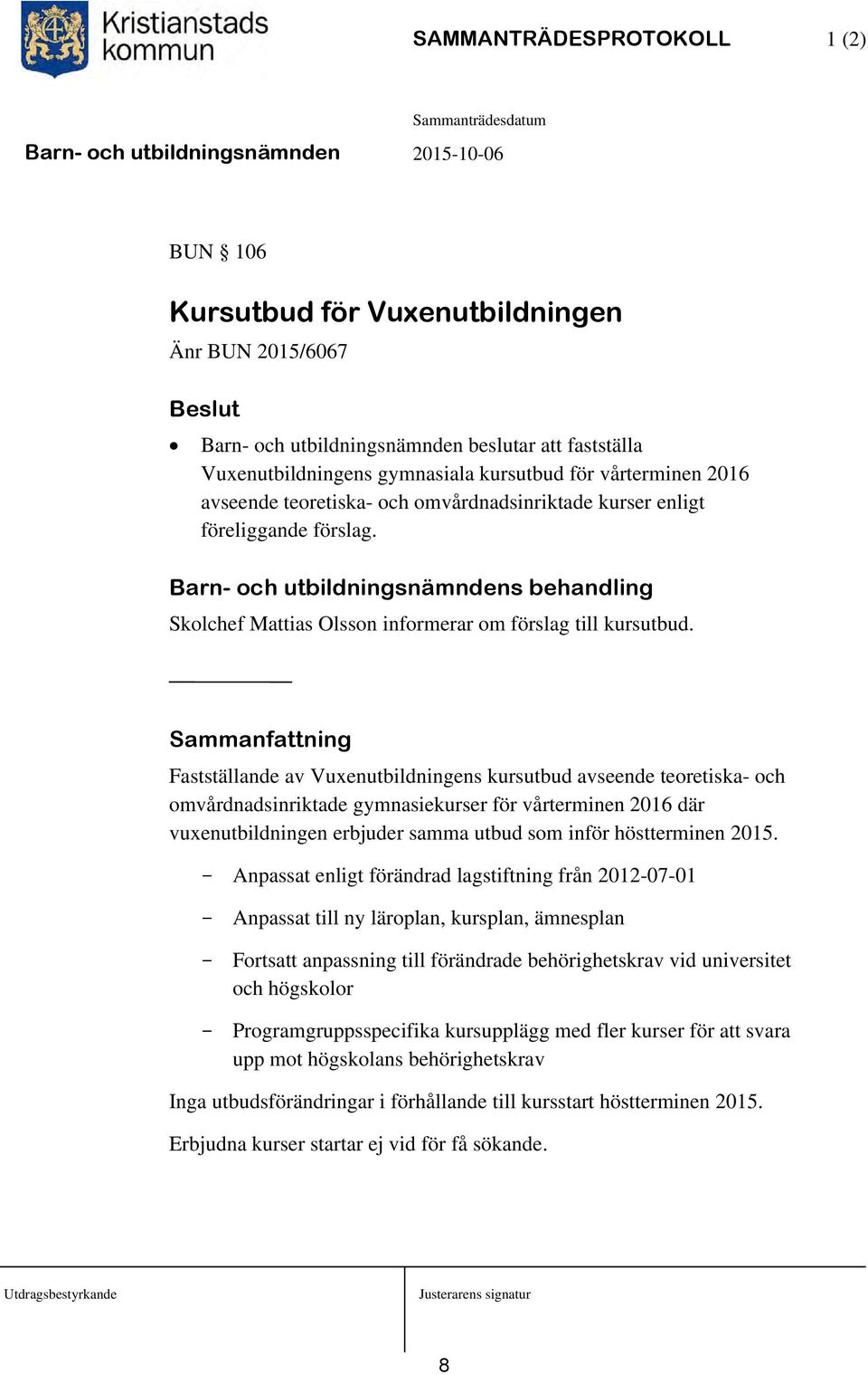 Sammanfattning Fastställande av Vuxenutbildningens kursutbud avseende teoretiska- och omvårdnadsinriktade gymnasiekurser för vårterminen 2016 där vuxenutbildningen erbjuder samma utbud som inför