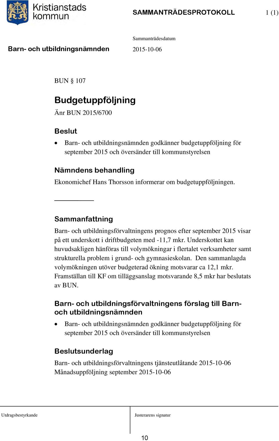 Sammanfattning Barn- och utbildningsförvaltningens prognos efter september 2015 visar på ett underskott i driftbudgeten med -11,7 mkr.