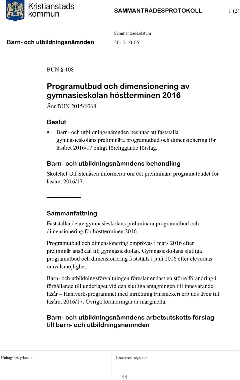 Barn- och utbildningsnämndens behandling Skolchef Ulf Stenåsen informerar om det preliminära programutbudet för läsåret 2016/17.