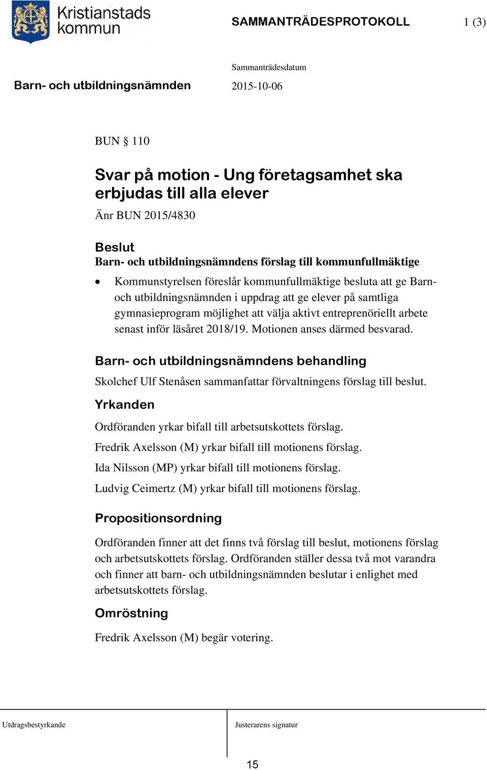 inför läsåret 2018/19. Motionen anses därmed besvarad. Barn- och utbildningsnämndens behandling Skolchef Ulf Stenåsen sammanfattar förvaltningens förslag till beslut.