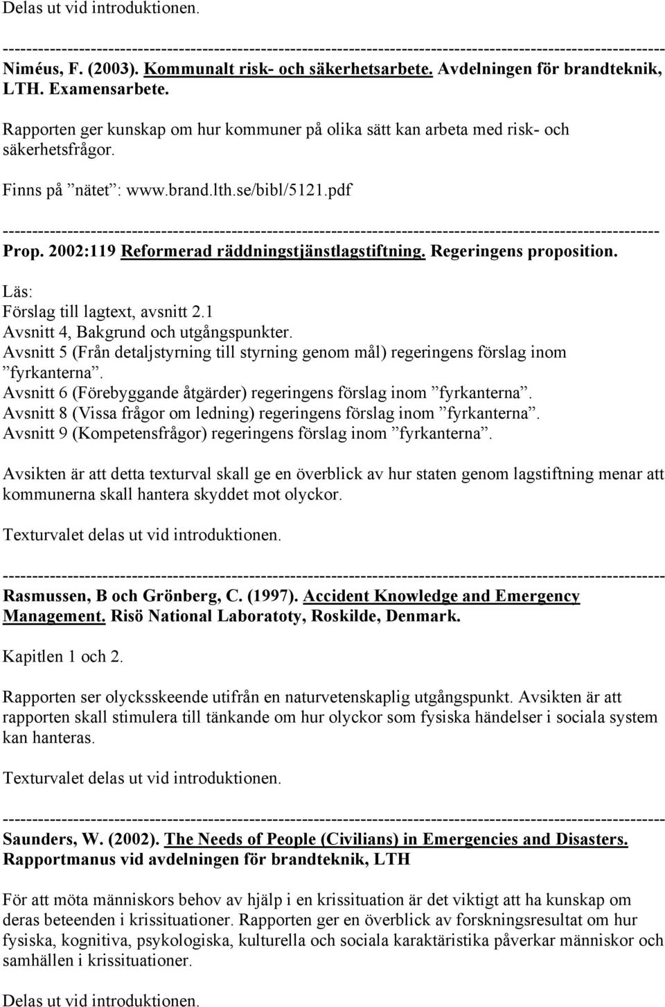 2002:119 Reformerad räddningstjänstlagstiftning. Regeringens proposition. Läs: Förslag till lagtext, avsnitt 2.1 Avsnitt 4, Bakgrund och utgångspunkter.