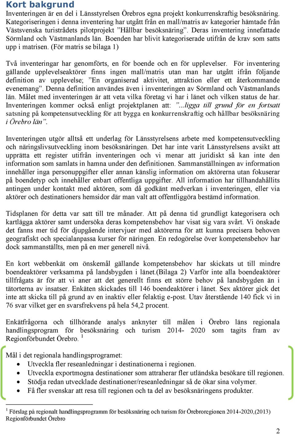 Deras inventering innefattade Sörmland och Västmanlands län. Boenden har blivit kategoriserade utifrån de krav som satts upp i matrisen.