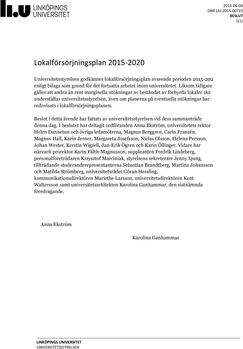 Liksom tidigare gäller att andra än rent marginella utökningar av beståndet av förhyrda lokaler ska underställas universitetsstyrelsen, även om planerna på eventuella utökningar har redovisats i