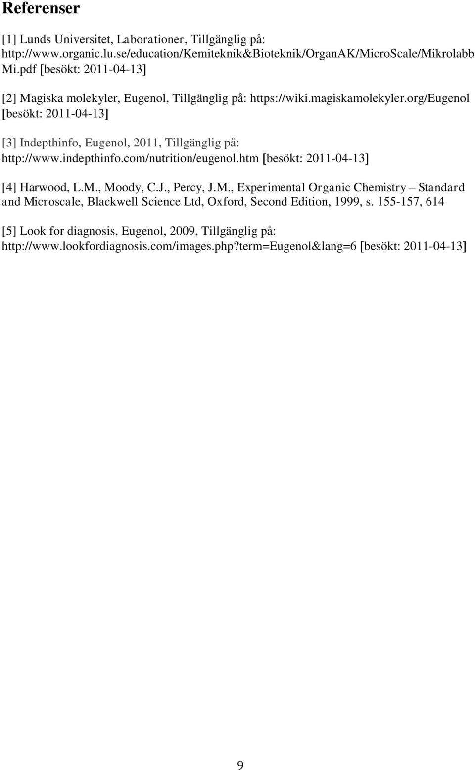 org/eugenol besökt: 2011-04-13 [3] Indepthinfo, Eugenol, 2011, Tillgänglig på: http://www.indepthinfo.com/nutrition/eugenol.htm besökt: 2011-04-13 [4] Harwood, L.M., Moody, C.J.