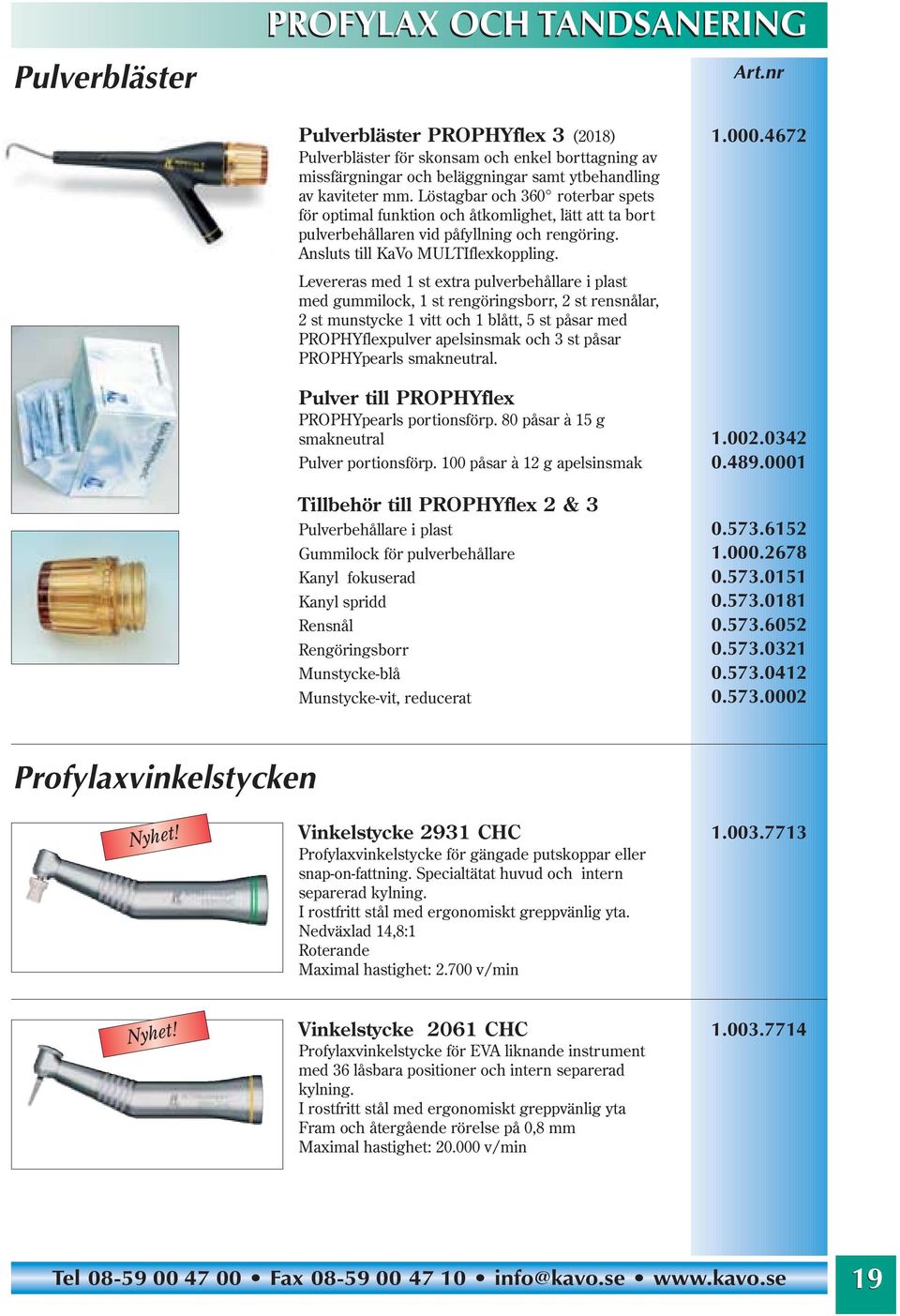 4672 Levereras med 1 st extra pulverbehållare i plast med gummilock, 1 st rengöringsborr, 2 st rensnålar, 2 st munstycke 1 vitt och 1 blått, 5 st påsar med PROPHYflexpulver apelsinsmak och 3 st påsar