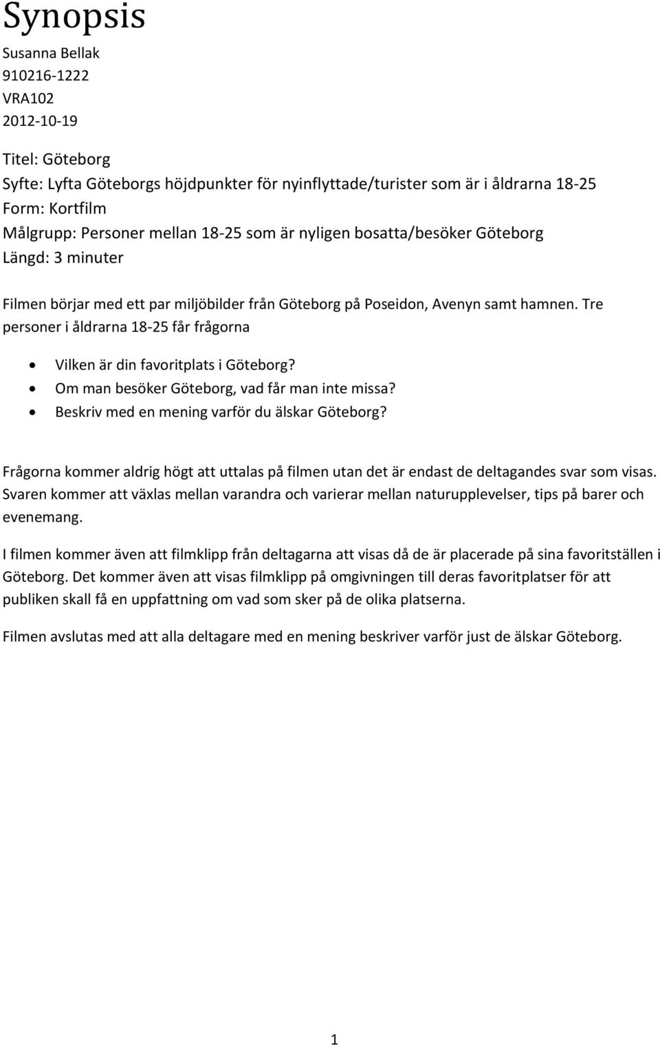 Tre personer i åldrarna 18-25 får frågorna Vilken är din favoritplats i Göteborg? Om man besöker Göteborg, vad får man inte missa? Beskriv med en mening varför du älskar Göteborg?