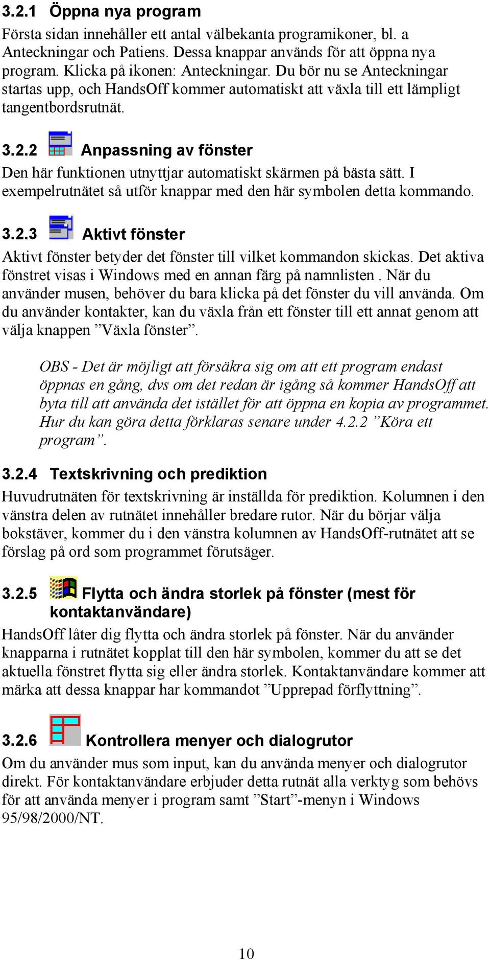 2 Anpassning av fönster Den här funktionen utnyttjar automatiskt skärmen på bästa sätt. I exempelrutnätet så utför knappar med den här symbolen detta kommando. 3.2.3 Aktivt fönster Aktivt fönster betyder det fönster till vilket kommandon skickas.