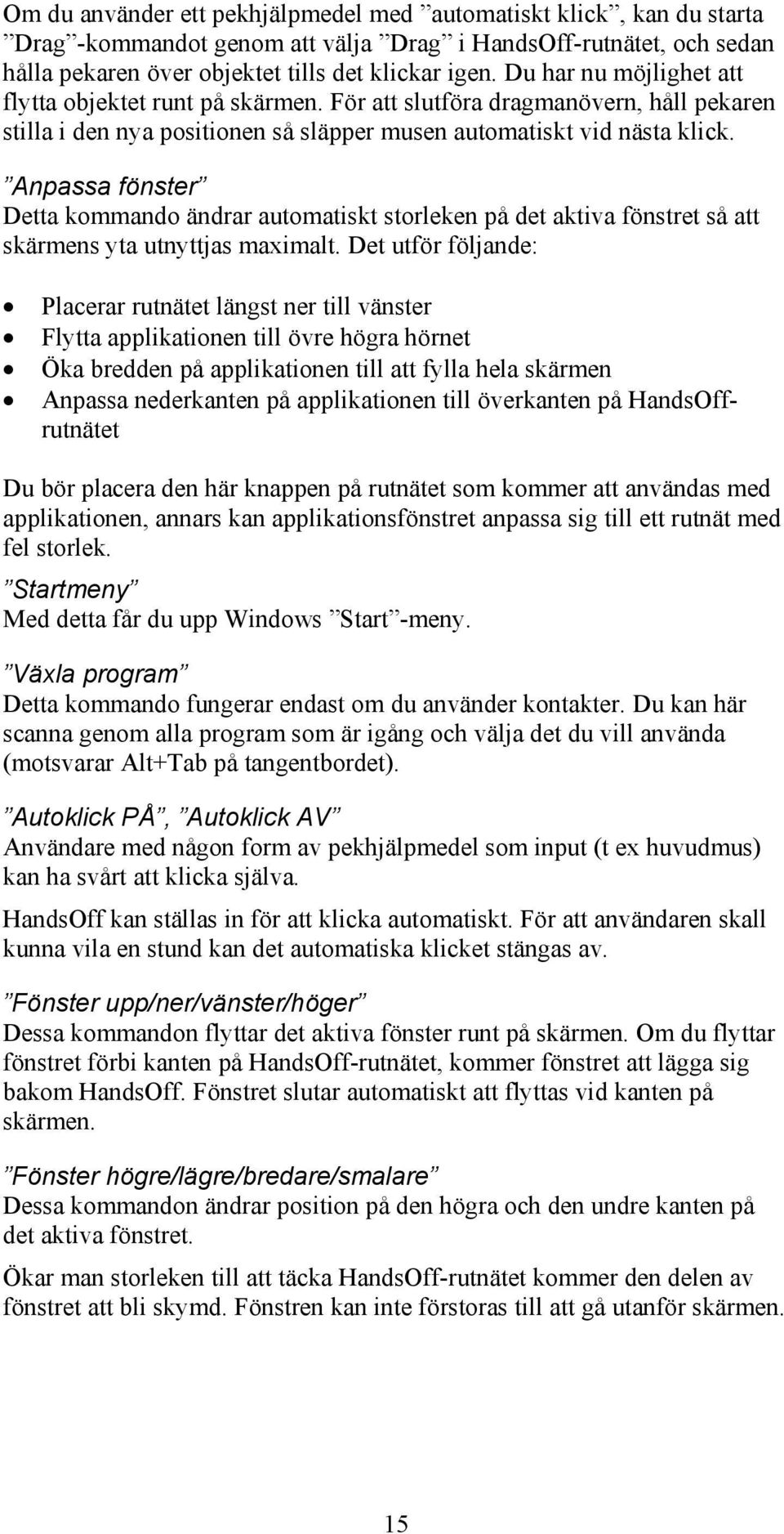 Anpassa fönster Detta kommando ändrar automatiskt storleken på det aktiva fönstret så att skärmens yta utnyttjas maximalt.