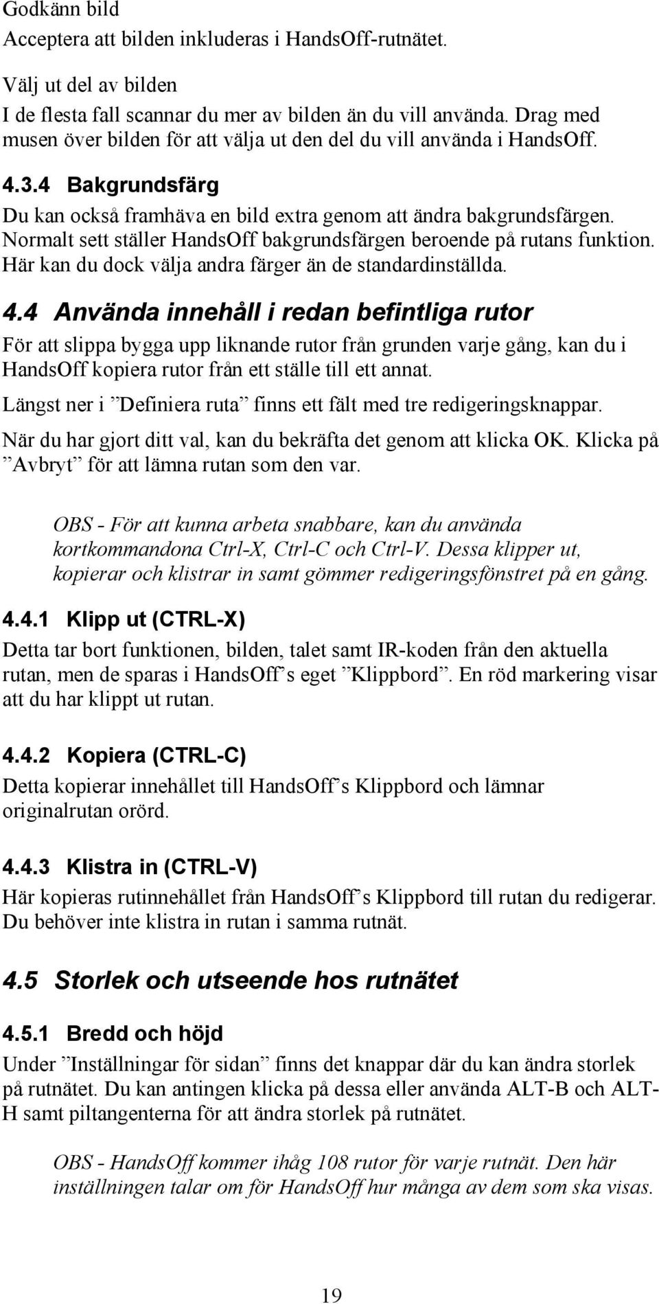 Normalt sett ställer HandsOff bakgrundsfärgen beroende på rutans funktion. Här kan du dock välja andra färger än de standardinställda. 4.