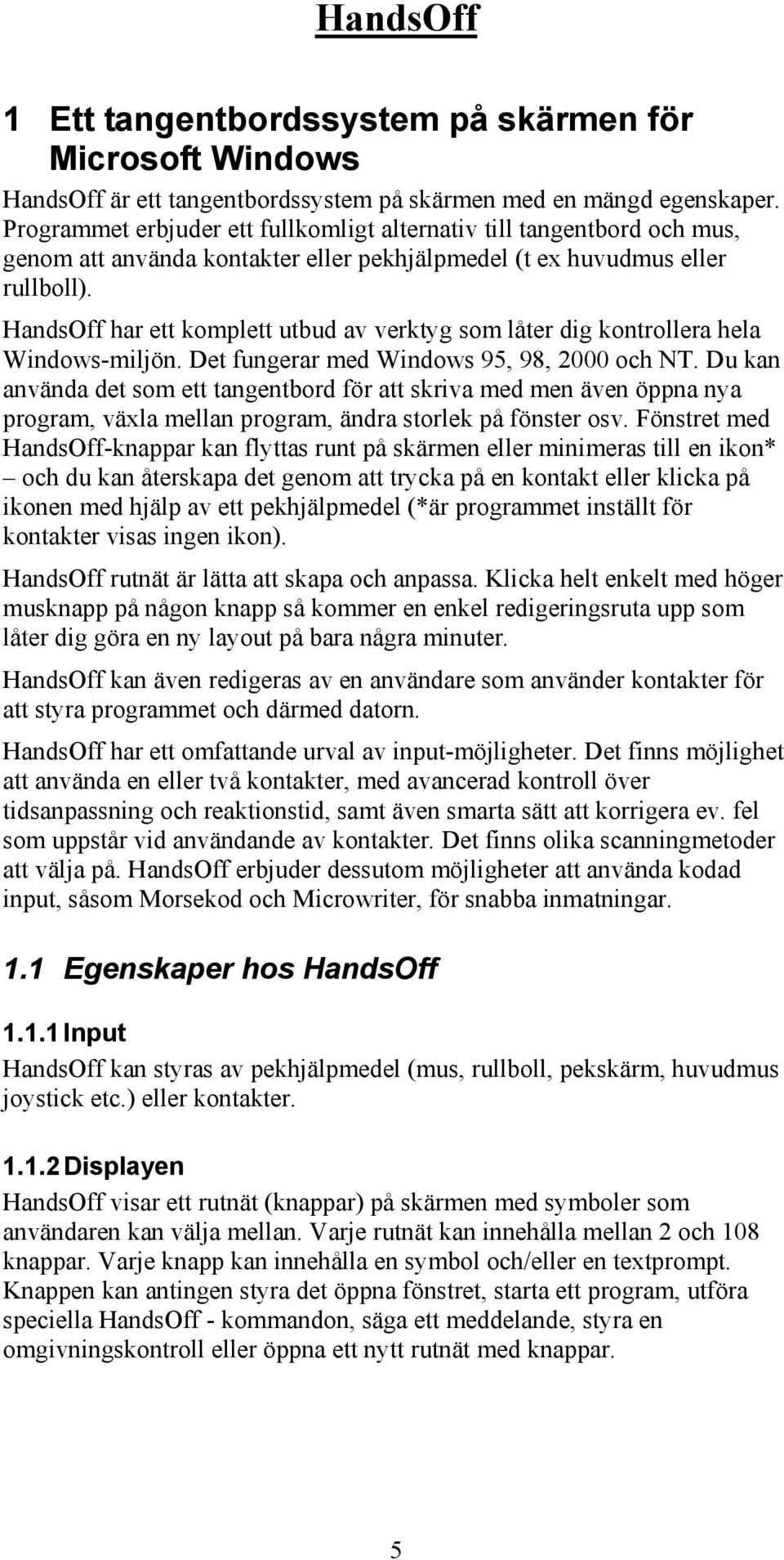 HandsOff har ett komplett utbud av verktyg som låter dig kontrollera hela Windows-miljön. Det fungerar med Windows 95, 98, 2000 och NT.