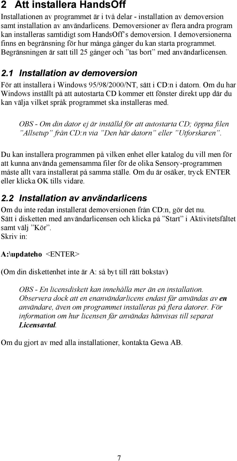 Begränsningen är satt till 25 gånger och tas bort med användarlicensen. 2.1 Installation av demoversion För att installera i Windows 95/98/2000/NT, sätt i CD:n i datorn.