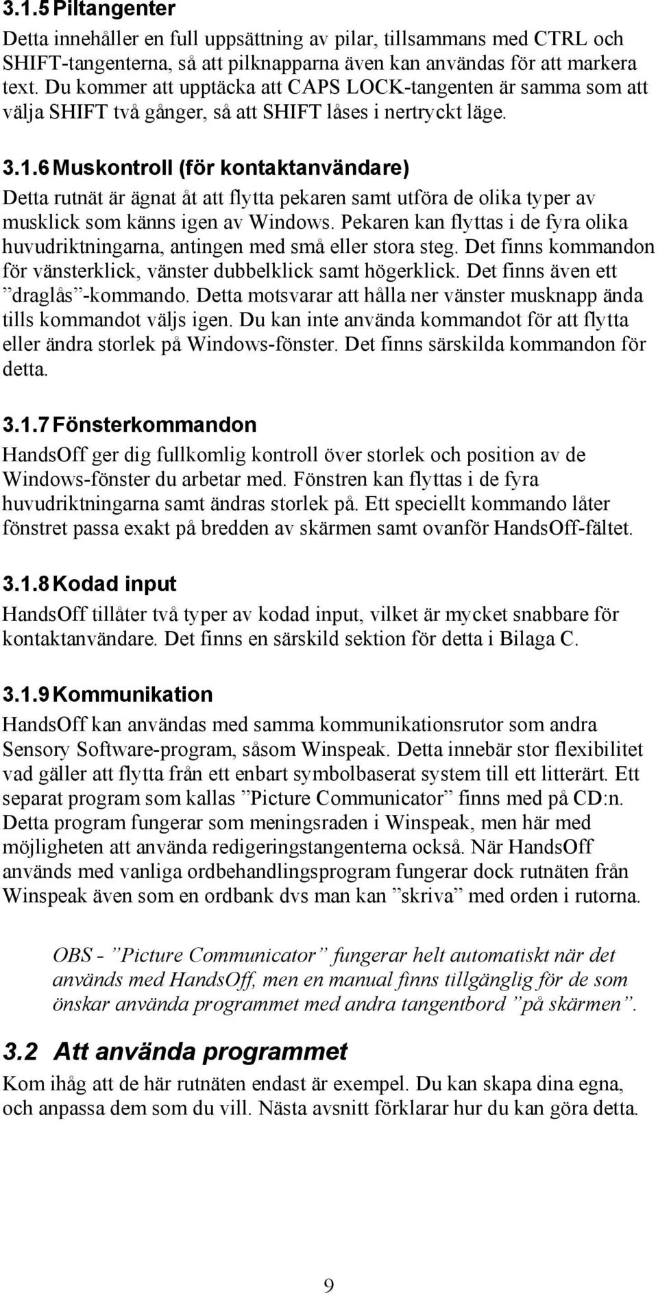 6 Muskontroll (för kontaktanvändare) Detta rutnät är ägnat åt att flytta pekaren samt utföra de olika typer av musklick som känns igen av Windows.