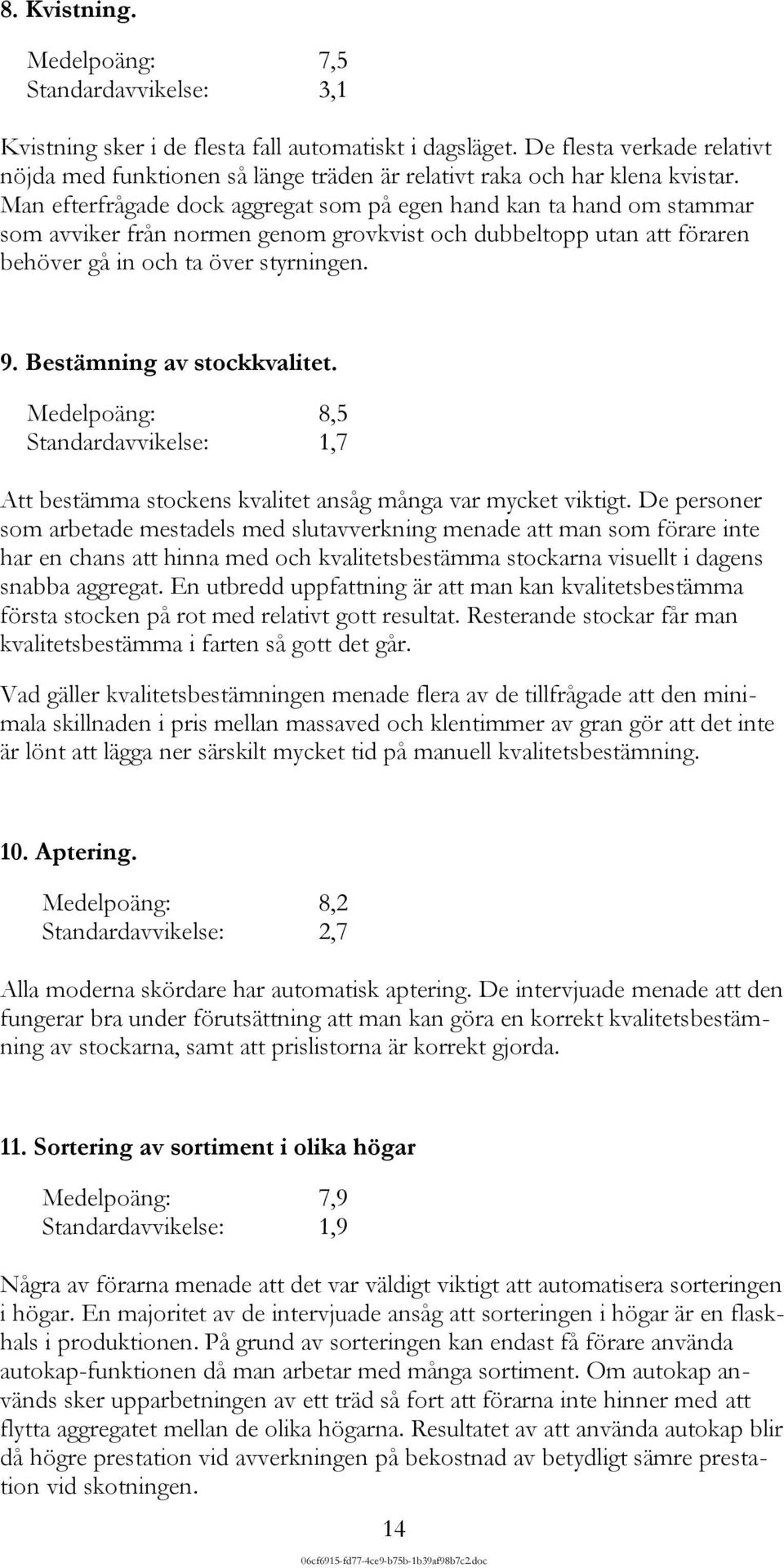 Man efterfrågade dock aggregat som på egen hand kan ta hand om stammar som avviker från normen genom grovkvist och dubbeltopp utan att föraren behöver gå in och ta över styrningen. 9.