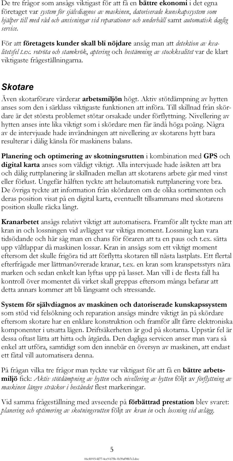 rotröta och stamkrök, aptering och bestämning av stockkvalitet var de klart viktigaste frågeställningarna. Skotare Även skotarförare värderar arbetsmiljön högt.