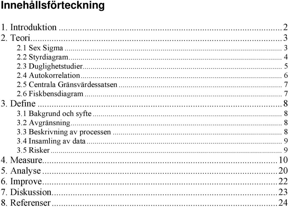 .. 7 3. Define...8 3.1 Bakgrund och syfte... 8 3.2 Avgränsning... 8 3.3 Beskrivning av processen... 8 3.4 Insamling av data.