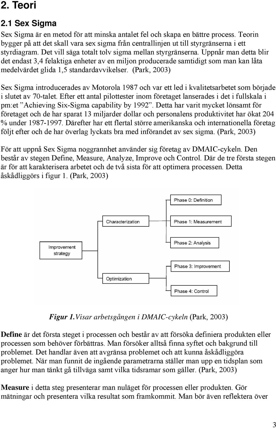 Uppnår man detta blir det endast 3,4 felaktiga enheter av en miljon producerade samtidigt som man kan låta medelvärdet glida 1,5 standardavvikelser.