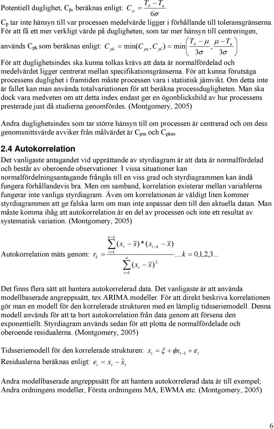 kunna tolkas krävs att data är normalfördelad och medelvärdet ligger centrerat mellan specifikationsgränserna.