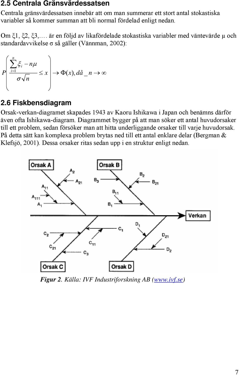 6 Fiskbensdiagram Orsak-verkan-diagramet skapades 1943 av Kaoru Ishikawa i Japan och benämns därför även ofta Ishikawa-diagram.