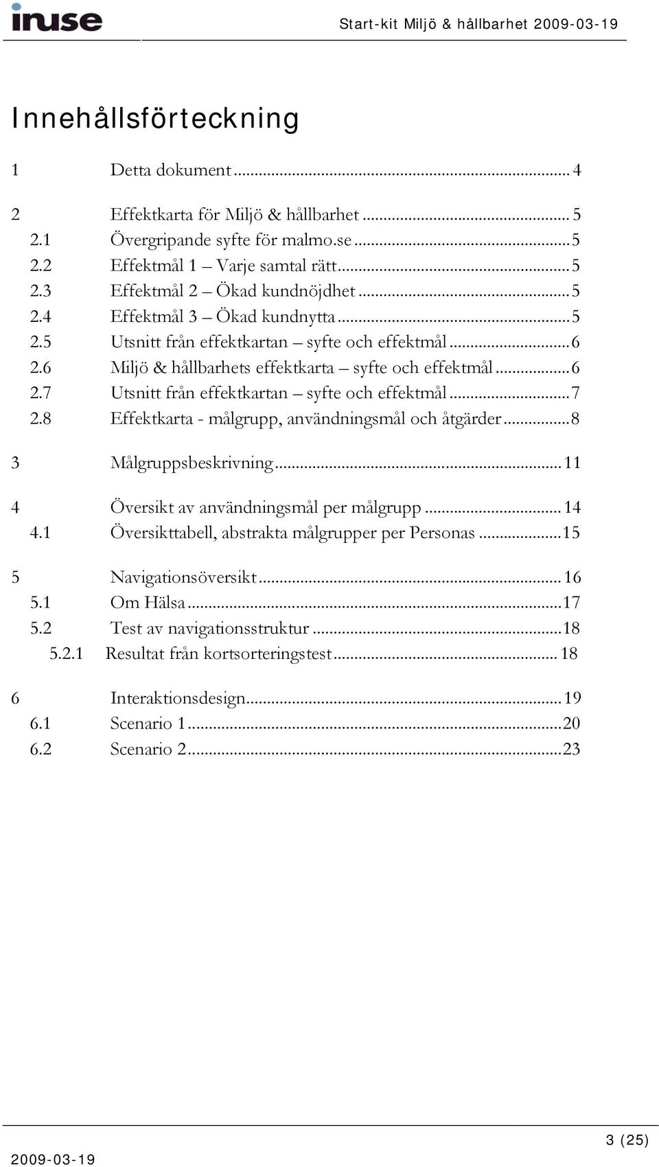 ..7 2.8 Effektkarta - målgrupp, användningsmål och åtgärder...8 3 Målgruppsbeskrivning...11 4 Översikt av användningsmål per målgrupp...14 4.1 Översikttabell, abstrakta målgrupper per Personas.