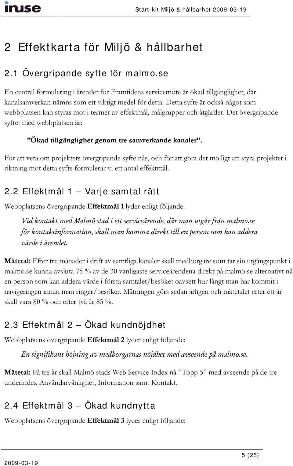 Detta syfte är också något som webbplatsen kan styras mot i termer av effektmål, målgrupper och åtgärder. Det övergripande syftet med webbplatsen är: Ökad tillgänglighet genom tre samverkande kanaler.