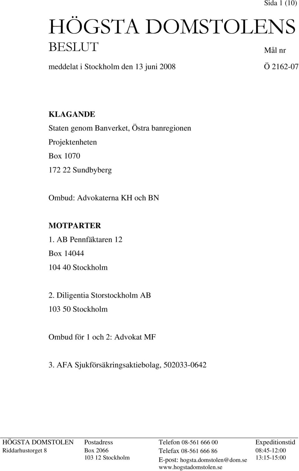 Diligentia Storstockholm AB 103 50 Stockholm Ombud för 1 och 2: Advokat MF 3.