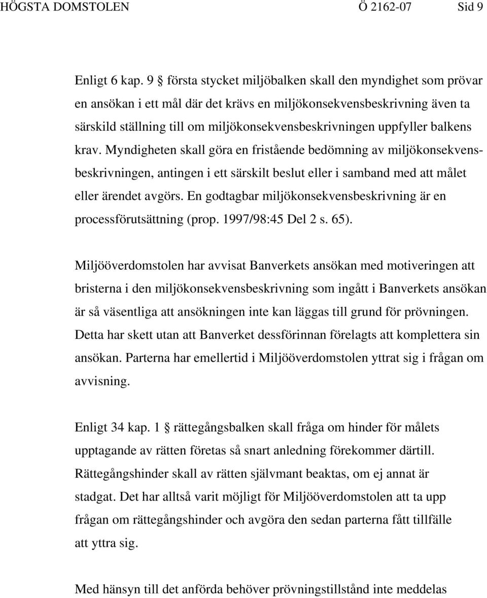 balkens krav. Myndigheten skall göra en fristående bedömning av miljökonsekvensbeskrivningen, antingen i ett särskilt beslut eller i samband med att målet eller ärendet avgörs.