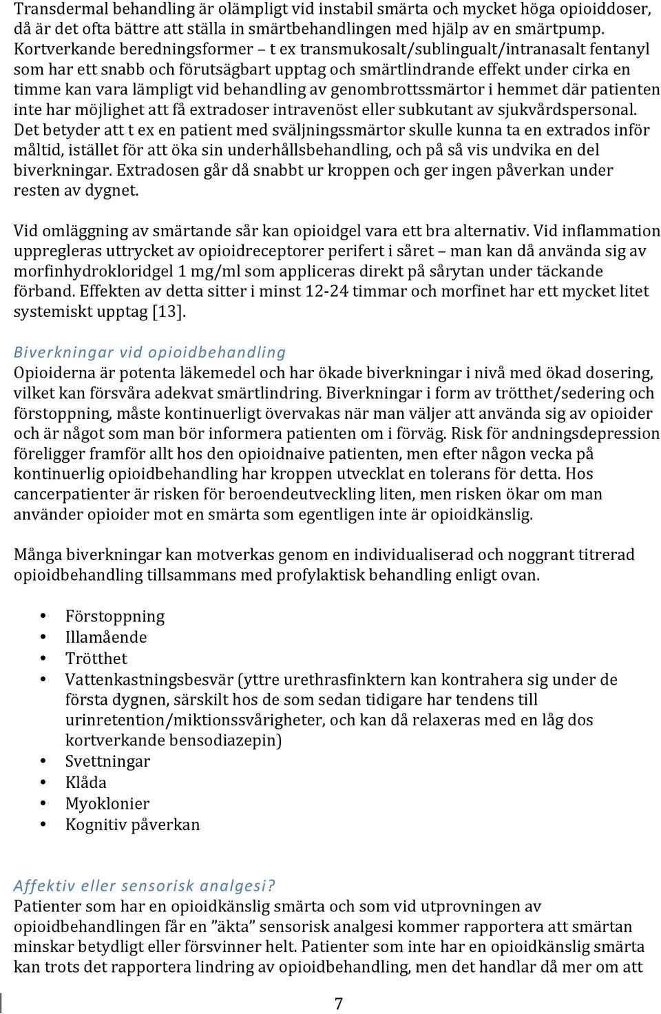 behandling av genombrottssmärtor i hemmet där patienten inte har möjlighet att få extradoser intravenöst eller subkutant av sjukvårdspersonal.