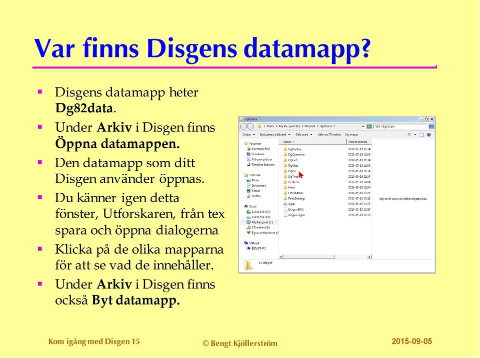 Du känner igen detta fönster, Utforskaren, från tex spara och öppna dialogerna Klicka på de olika