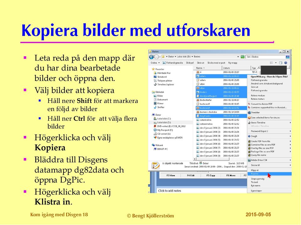 att välja flera bilder Högerklicka och välj Kopiera Bläddra till Disgens datamapp dg82data och