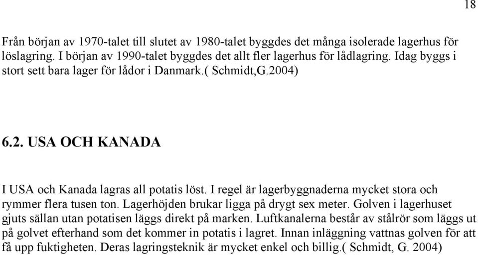 I regel är lagerbyggnaderna mycket stora och rymmer flera tusen ton. Lagerhöjden brukar ligga på drygt sex meter.