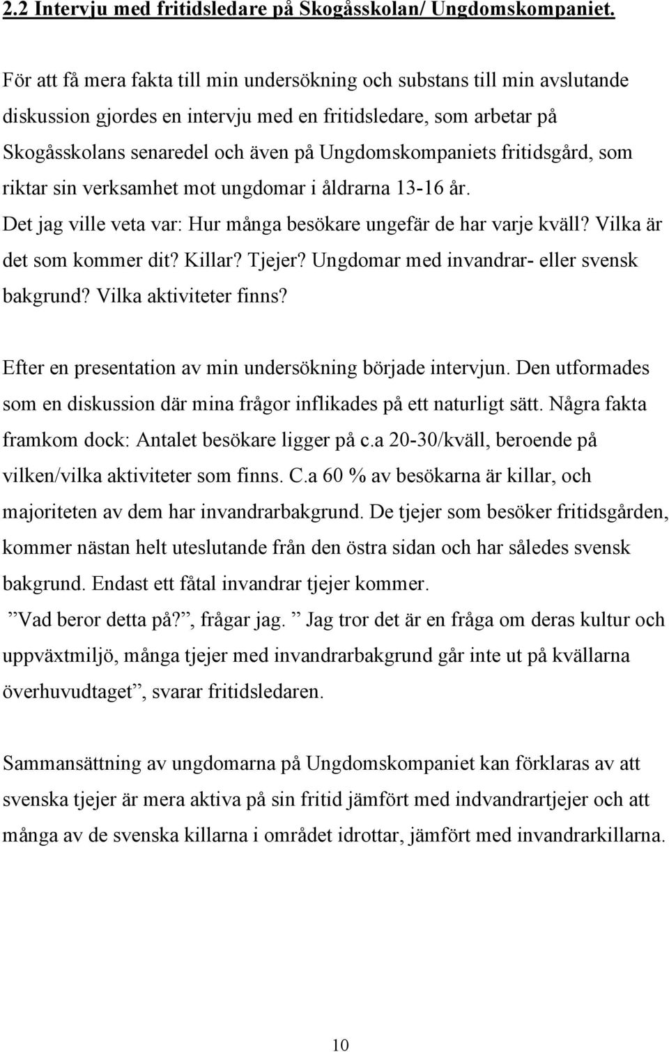 fritidsgård, som riktar sin verksamhet mot ungdomar i åldrarna 13-16 år. Det jag ville veta var: Hur många besökare ungefär de har varje kväll? Vilka är det som kommer dit? Killar? Tjejer?