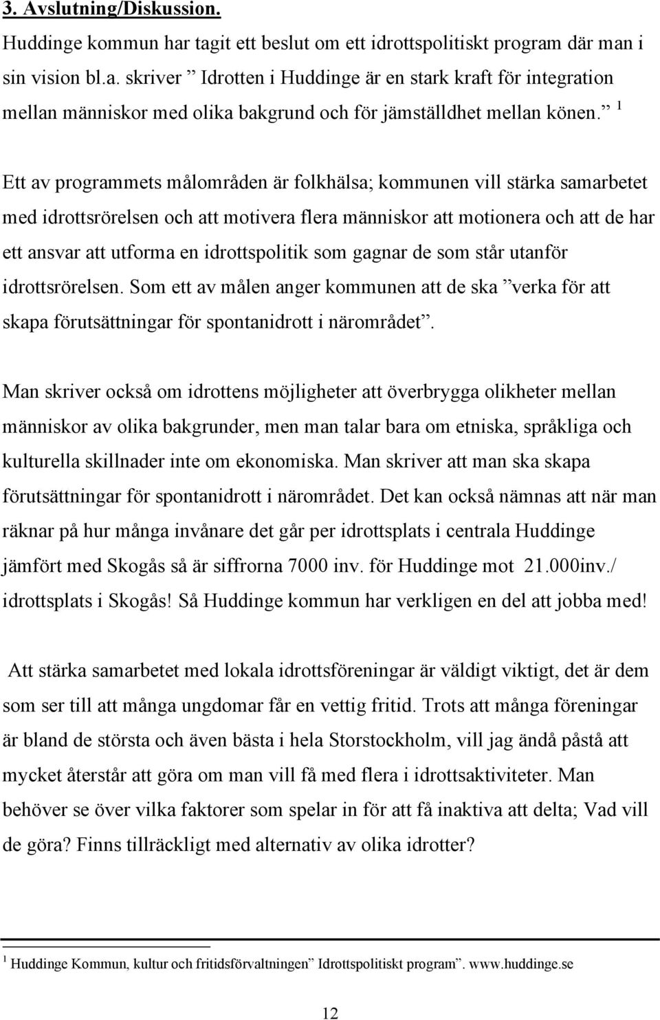 idrottspolitik som gagnar de som står utanför idrottsrörelsen. Som ett av målen anger kommunen att de ska verka för att skapa förutsättningar för spontanidrott i närområdet.