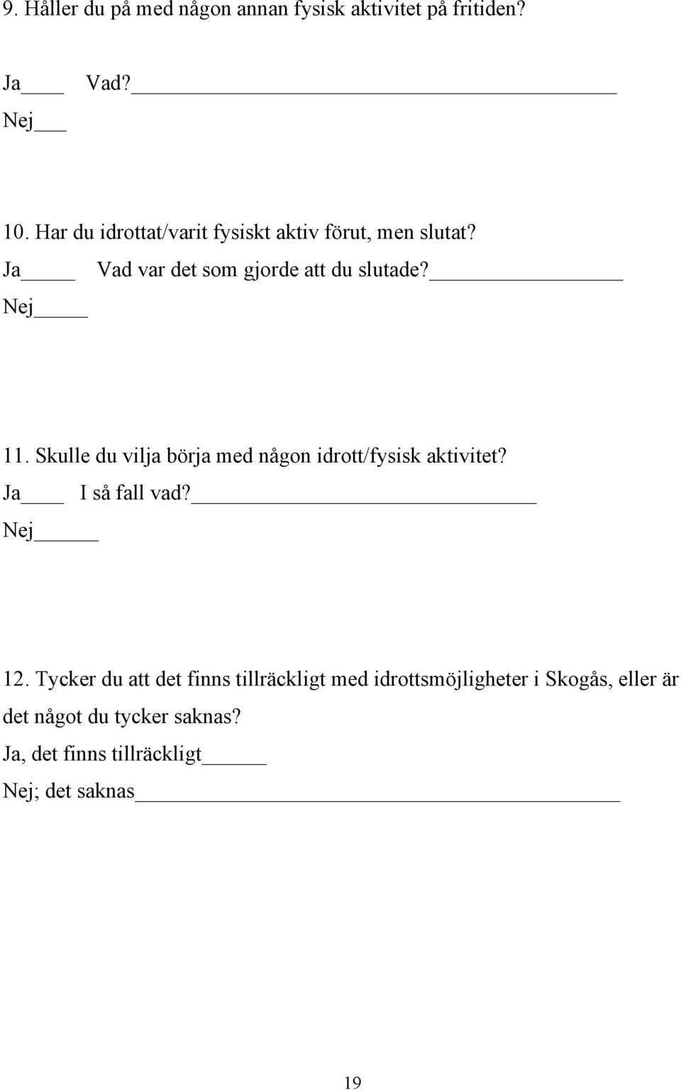 Skulle du vilja börja med någon idrott/fysisk aktivitet? Ja I så fall vad? Nej 12.