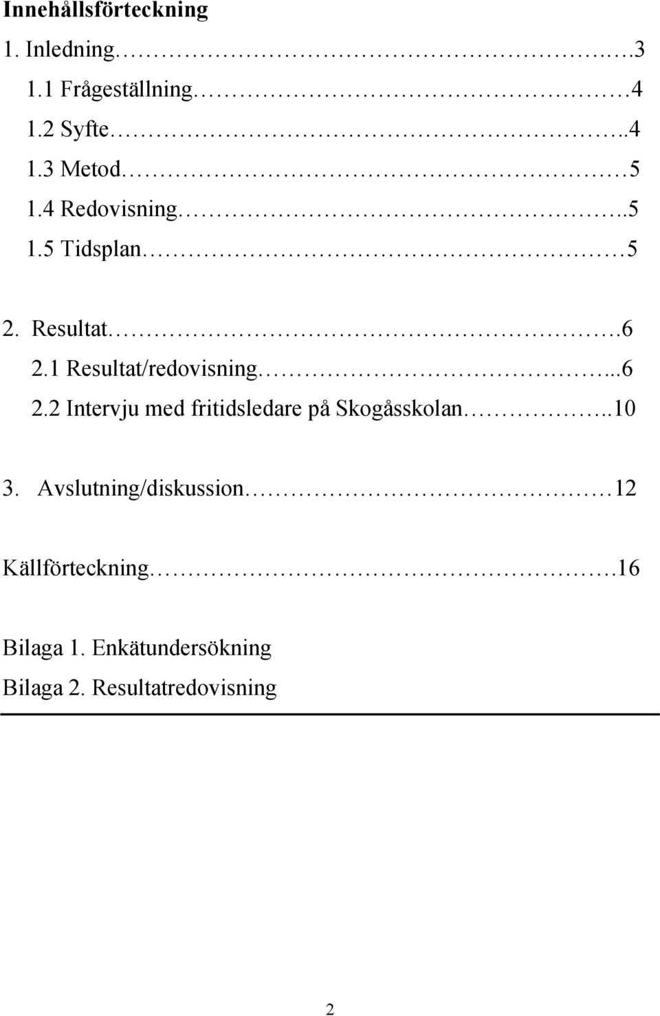 1 Resultat/redovisning...6 2.2 Intervju med fritidsledare på Skogåsskolan..10 3.
