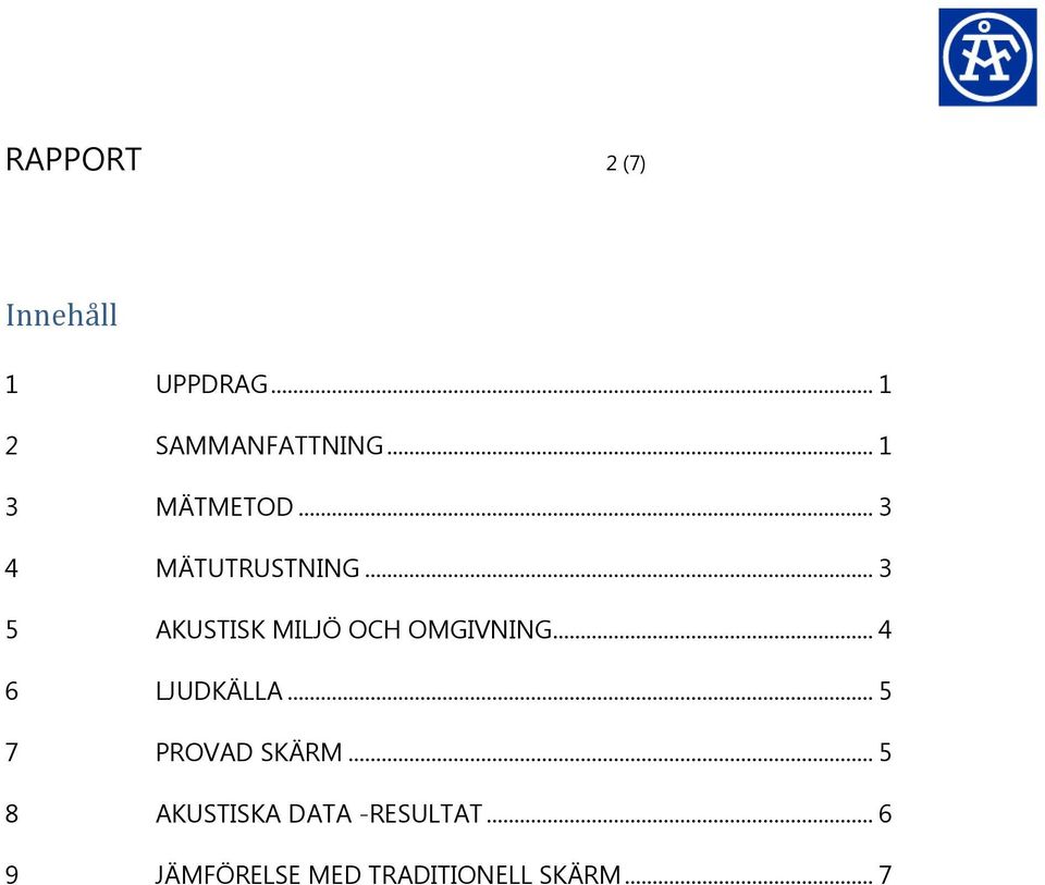 .. 3 5 AKUSTISK MILJÖ OCH OMGIVNING... 4 6 LJUDKÄLLA.