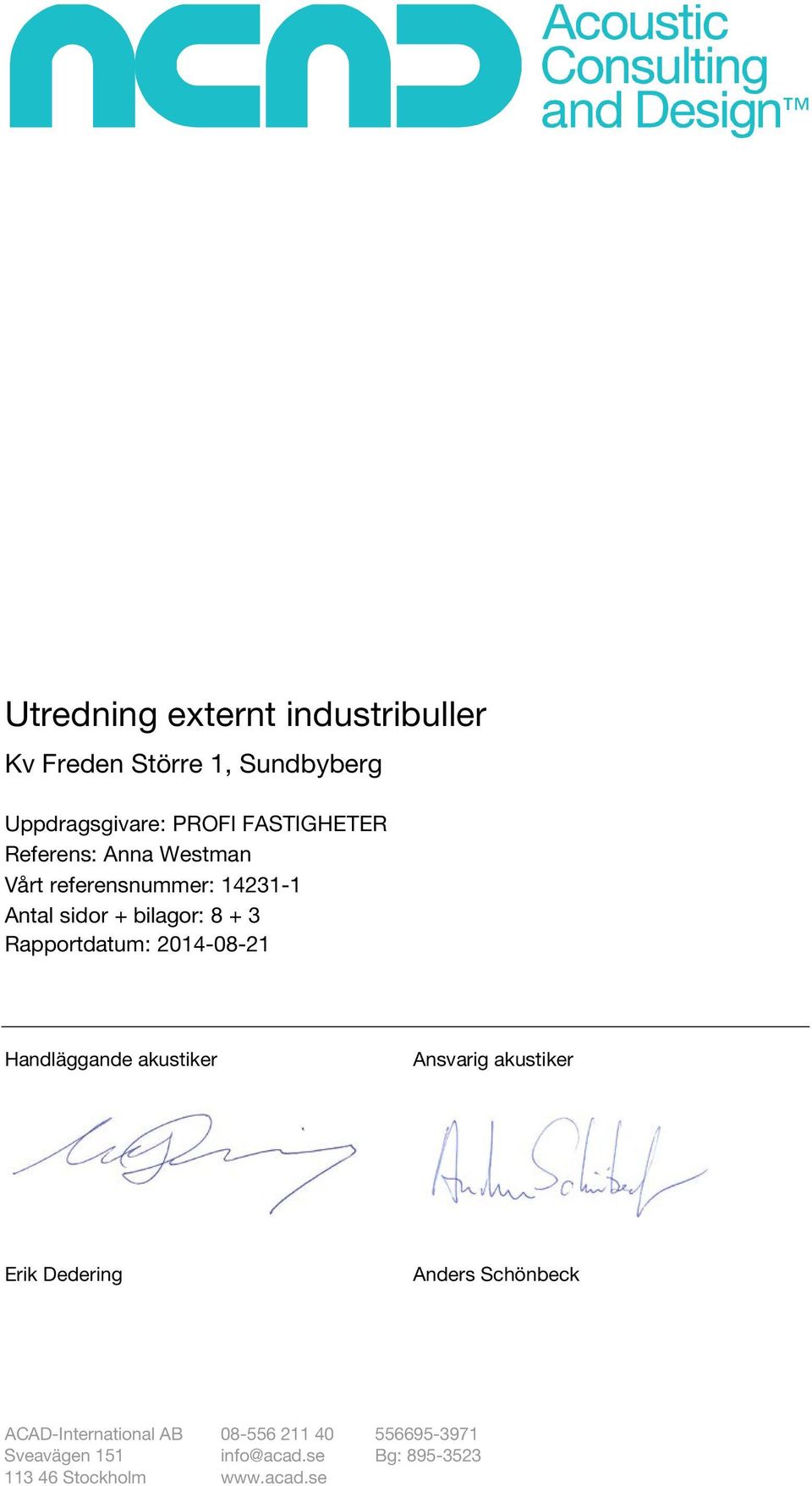 Rapportdatum: 0-0- Handläggande akustiker Ansvarig akustiker Erik Dedering Anders