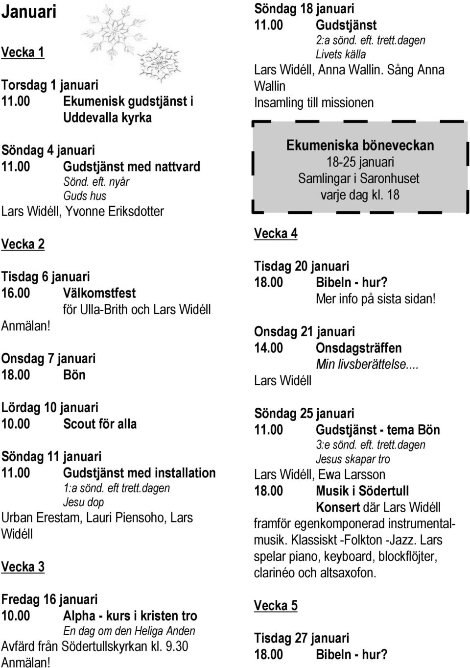 00 Andakt Skogslyckans äldreboende Onsdag 4 februari Gamla Uddevalla Jan Aronsson berättar och visar bilder 18.00 Bön Söndag 8 februari 11.