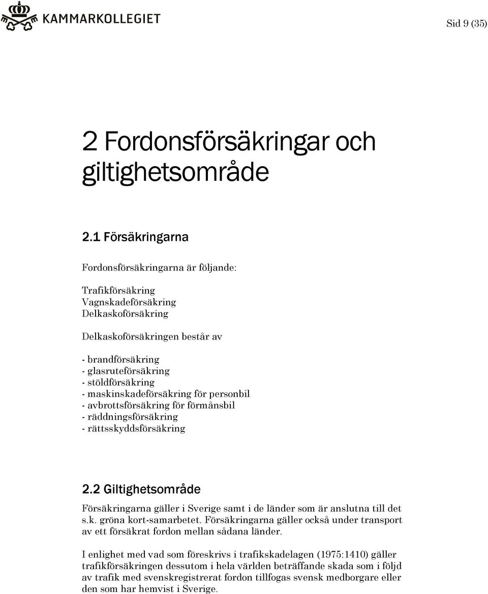 maskinskadeförsäkring för personbil - avbrottsförsäkring för förmånsbil - räddningsförsäkring - rättsskyddsförsäkring 2.