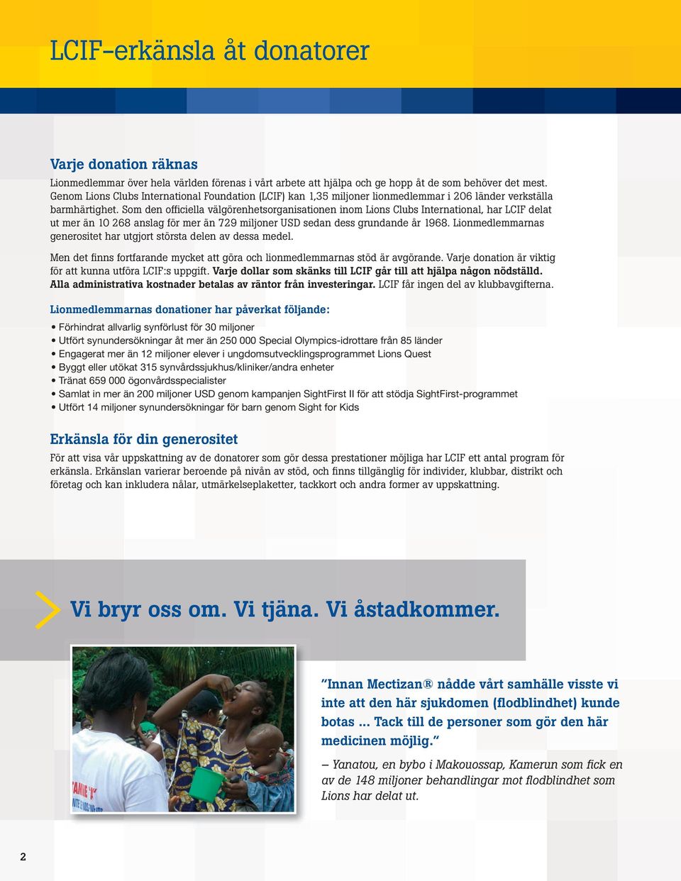 Som den officiella välgörenhetsorganisationen inom Lions Clubs International, har LCIF delat ut mer än 10 268 anslag för mer än 729 miljoner USD sedan dess grundande år 1968.