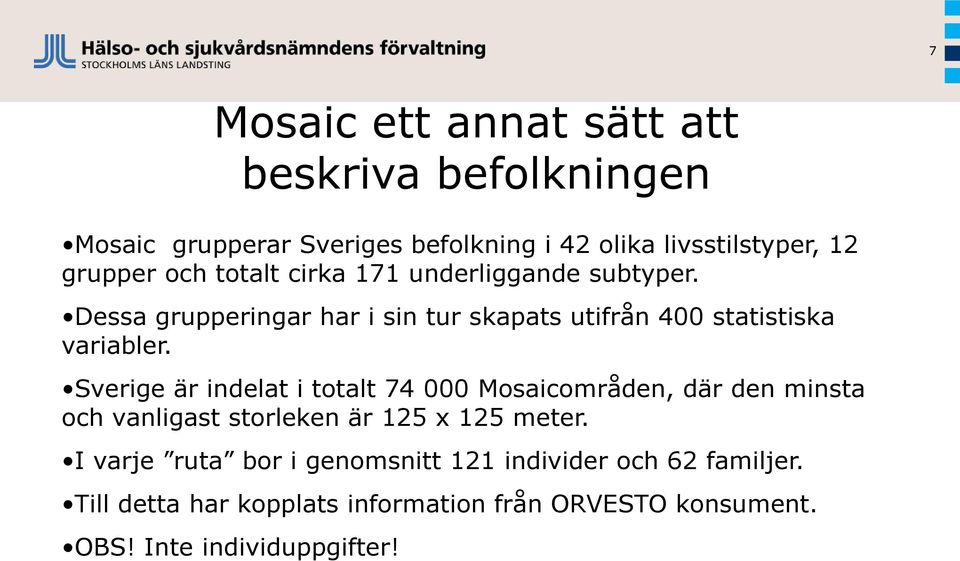 Sverige är indelat i totalt 74 000 Mosaicområden, där den minsta och vanligast storleken är 125 x 125 meter.